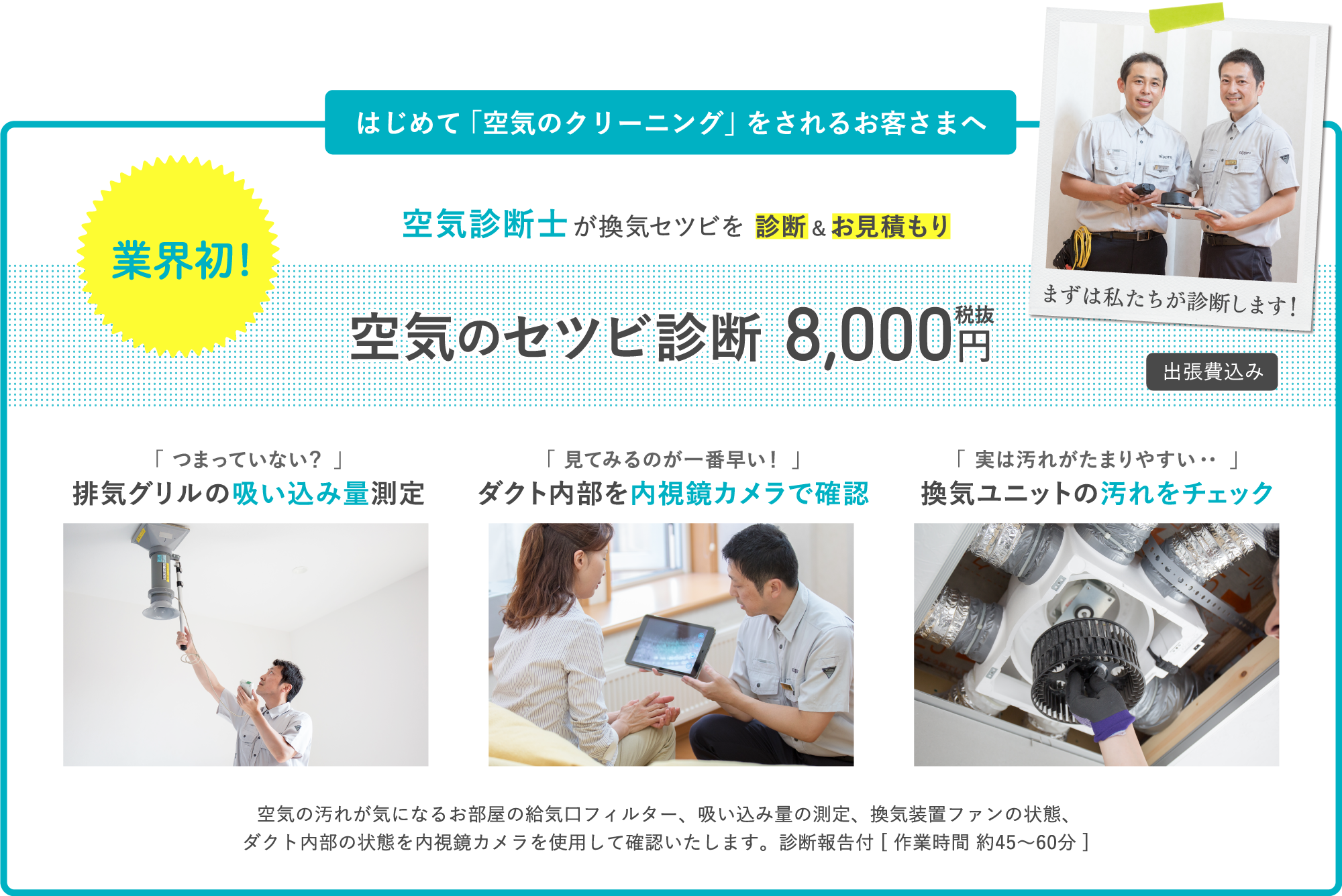 はじめて「空気のクリーニング」をされるお客さまへ 空気診断士が換気セツビを 診断&お見積もり 空気のセツビ診断 8,000円