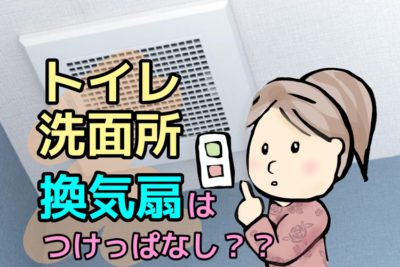 トイレ洗面所の換気扇はつけっぱなし？