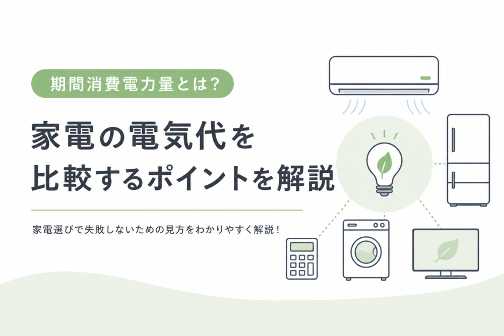 期間消費電力量とは?家電の電気代を比較するポイント
